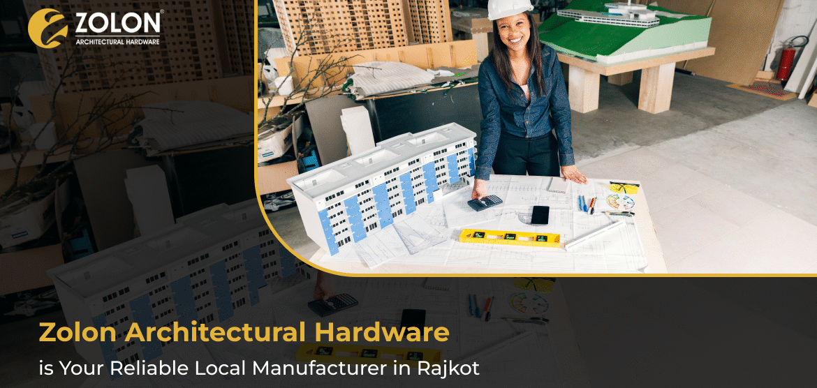 Zolon Architectural Hardware is Your Reliable Local Manufacturer in Rajkot